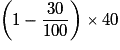 \left( {1 - \frac{{30}}{{100}}} \right) \times 40