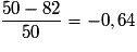 \frac{{50 - 82}}{{50}} = - 0,64