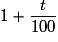 1 + \frac{t}{{100}}