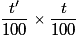 \frac{t'}{100} \times \frac{t}{100}