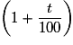 \left( {1 + \frac{t}{100}} \right)
