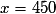 x = 450