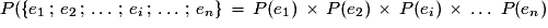 P(\{e_{1}\,;\,e_{2}\,;\,\ldots\,;\,e_{i}\,;\,\ldots\,;\,e_{n}\}\,=\,P(e_{1})\,\times\,P(e_{2})\,\times\,P(e_{i})\,\times\,\ldots\,\,P(e_{n})