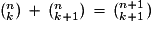 ({}^{n}_{k})\,+\,({}^{n}_{k+1})\,=\,({}^{n+1}_{k+1})