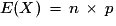 E(X)\,=\,n\,\times\,p
