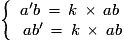 \left \lbrace \begin {array}{lllll} a'b\,=\,k\,\times\,ab \\ \,ab'\,=\,k\,\times\,ab\end {array} \right.