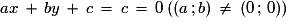 ax\,+\,by\,+\,c\,=\,c\,=\,0\,((a\,;b)\,\neq\,(0\,;\,0))
