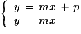 \left \lbrace \begin {array} {lllll} y\,=\,mx\,+\,p \\ y\,=\,mx\end {array} \right.