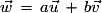 \vec{w}\,=\,a\vec{u}\,+\,b\vec{v}
