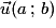 \vec{u}(a\,;\,b)