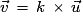 \vec{v}\,=\,k\,\times\,\vec{u}