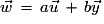 \vec{w}\,=\,a\vec{u}\,+\,b\vec{y}