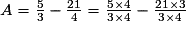 A=\frac{5}{3}-\frac{21}{4}=\frac{5\times{4}}{3\times{4}}-\frac{21\times{3}}{3\times{4}}