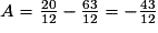 A=\frac{20}{12}-\frac{63}{12}=-\frac{43}{12}