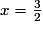 x=\frac{3}{2}