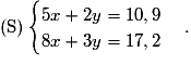 (\mathrm{S})\begin{cases}5x+2y=10,9 \tabularnewline 8x+3y=17,2\end{cases}.