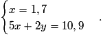 \begin{cases}x=1,7 \tabularnewline 5x+2y=10,9\end{cases}.