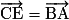 \overrightarrow{\mathrm{CE}}=\overrightarrow{\mathrm{BA}}