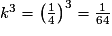 k^{3}=\left(\frac{1}{4}\right)^{3}=\frac{1}{64}