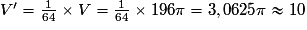 V'=\frac{1}{64}\times{V}=\frac{1}{64}\times{196}\pi=3,0625{\pi}\approx{10}