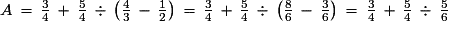 A\,=\,\frac{3}{4}\,+\,\frac{5}{4}\,\div\,\left(\frac{4}{3}\,-\,\frac{1}{2}\right)\,=\,\frac{3}{4}\,+\,\frac{5}{4}\,\div\,\left(\frac{8}{6}\,-\,\frac{3}{6}\right)\,=\,\frac{3}{4}\,+\,\frac{5}{4}\,\div\,\frac{5}{6}