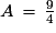 A\,=\,\frac{9}{4}
