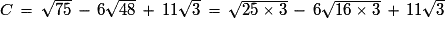 C\,=\,\sqrt{75}\,-\,6\sqrt{48}\,+\,11\sqrt{3}\,=\,\sqrt{25\times{3}}\,-\,6\sqrt{16\times{3}}\,+\,11\sqrt{3}