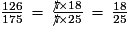 \frac{126}{175}\,=\,\frac{7\hspace{-1ex}/\times{18}}{7\hspace{-1ex}/\times{25}}\,=\,\frac{18}{25}