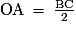 \mathrm{OA}\,=\,\frac{\mathrm{BC}}{2}