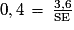 0,4\,=\,\frac{3,6}{\mathrm{SE}}