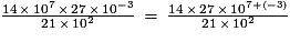 \frac{14\,{\times}\,10^{7}\,{\times}\,27\,{\times}\,10^{-3}}{21\,{\times}\,10^{2}}\,=\,\frac{14\,{\times}\,27\,{\times}\,10^{7+(-3)}}{21\,{\times}\,10^{2}}