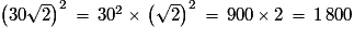 \left(30\sqrt{2}\right)^{2}\,=\,30^{2}\,{\times}\,\left(\sqrt{2}\right)^{2}\,=\,900\,{\times}\,2\,=\,1\,800