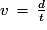v\,=\,\frac{d}{t}