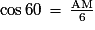 \cos{60°}\,=\,\frac{\mathrm{AM}}{6}