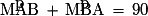 \mathrm{\widehat{MAB}}\,+\,\mathrm{\widehat{MBA}}\,=\, 90°