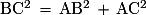 \mathrm{BC^{2}\,=\,AB^{2}\,+\,AC^{2}}