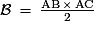 \mathcal{B}\,=\,\frac{\mathrm{AB}\,{\times}\,\mathrm{AC}}{2}