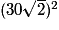 (30\sqrt{2})^{2}
