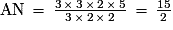 \mathrm{AN}\,=\,\frac{\mathrm{3\,{\times}\,3\,{\times}\,2\,{\times}\,5}}{\mathrm{3\,{\times}\,2\,{\times}\,2}}\,=\,\frac{\mathrm{15}}{\mathrm{2}}