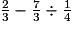 \frac{2}{3} - \frac{7}{3}\div\frac{1}{4}
