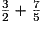 \frac{3}{2} + \frac{7}{5}