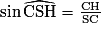 \sin\widehat{\mathrm{CSH}}=\frac{\mathrm{CH}}{\mathrm{SC}}