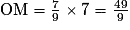 \mathrm{OM=\frac{7}{9} \times{7}= \frac{49}{9}}