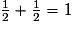 \frac{1}{2} + \frac {1}{2} = 1
