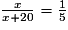 \frac {x}{x+20}=\frac{1}{5}