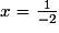 x=\frac{1}{-2}