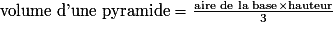 \textrm{volume d'une pyramide}=\frac{\textrm{aire de la base} \times \textrm{hauteur}}{3}