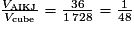 \frac {V_{\mathrm{AIKJ}}}{V_{\mathrm{cube}}}=\frac{36}{1\,728}=\frac{1}{48}