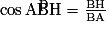 \cos{\mathrm{\widehat{ABH}}}=\mathrm{\frac{BH}{BA}}