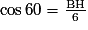 \cos {60°}=\mathrm{\frac{BH}{6}}